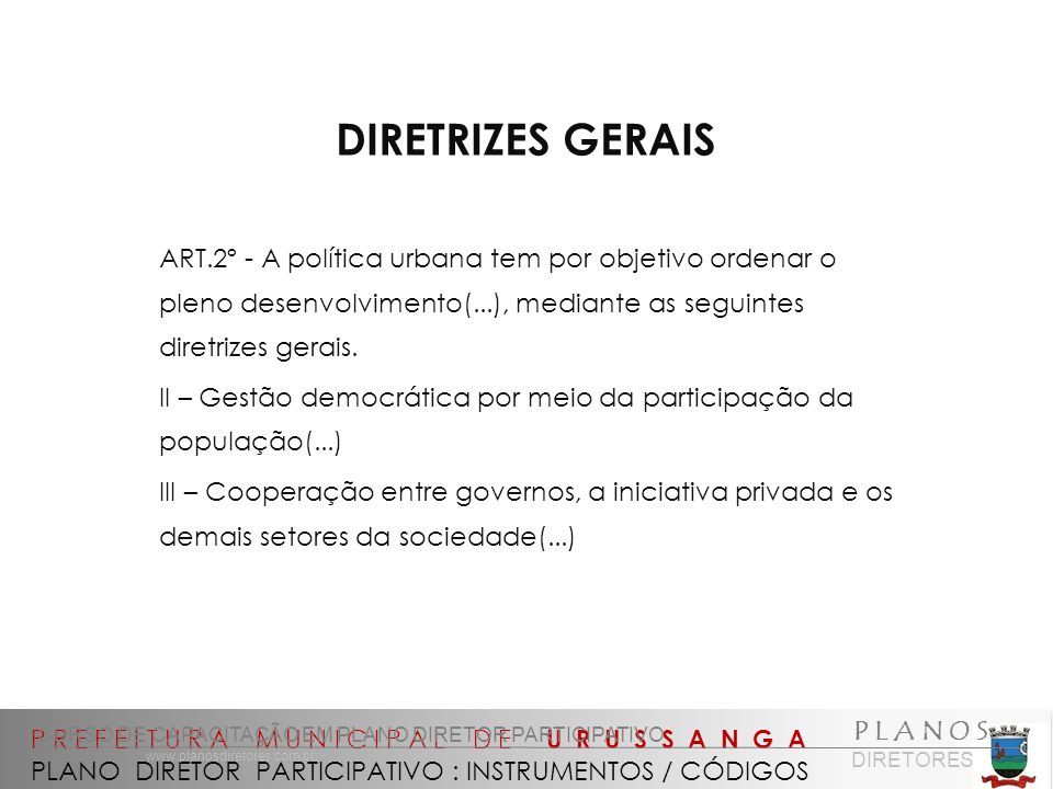 DIRETRIZES GERAIS ART.2º - A política urbana tem por objetivo ordenar o pleno desenvolvimento(...), mediante as seguintes diretrizes gerais.