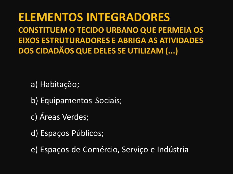 Elementos Integradores Constituem o tecido urbano que permeia os eixos estruturadores e abriga as atividades dos cidadãos que deles se utilizam (...)