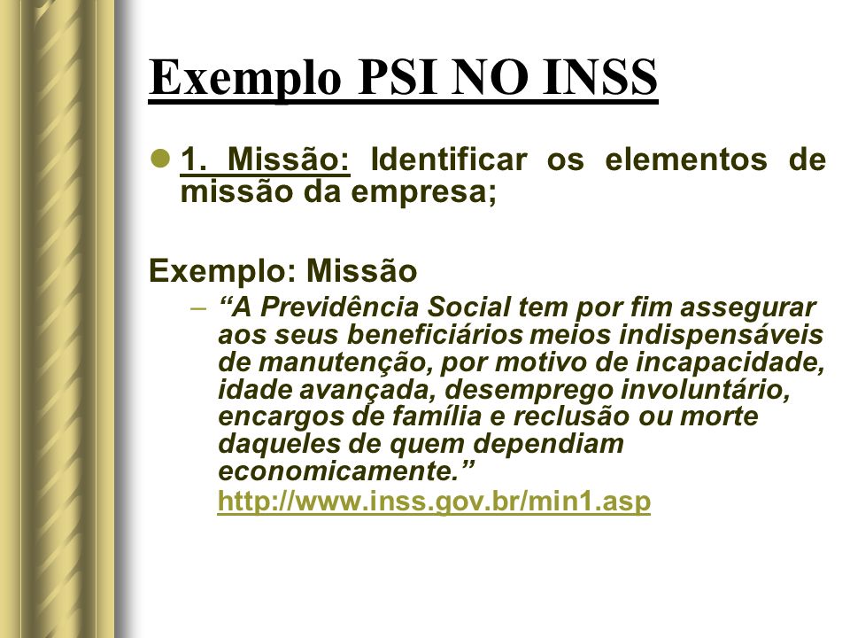 Exemplo PSI NO INSS 1. Missão: Identificar os elementos de missão da empresa; Exemplo: Missão.