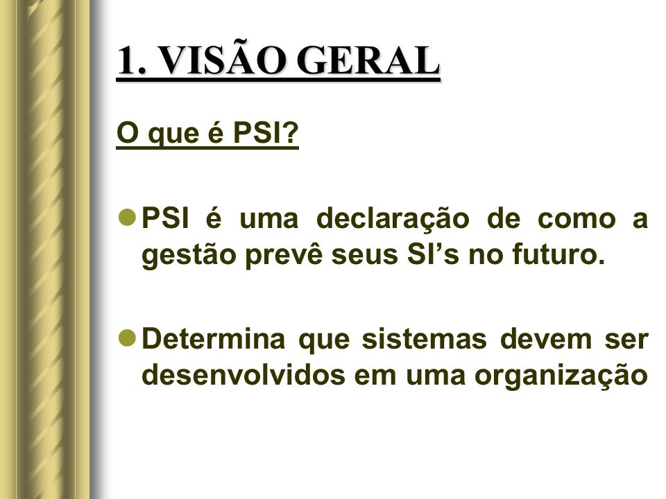 1. VISÃO GERAL O que é PSI PSI é uma declaração de como a gestão prevê seus SI’s no futuro.
