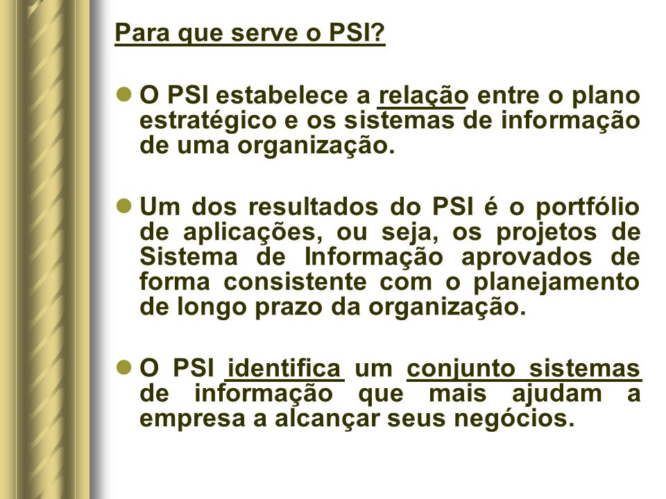 Para que serve o PSI O PSI estabelece a relação entre o plano estratégico e os sistemas de informação de uma organização.