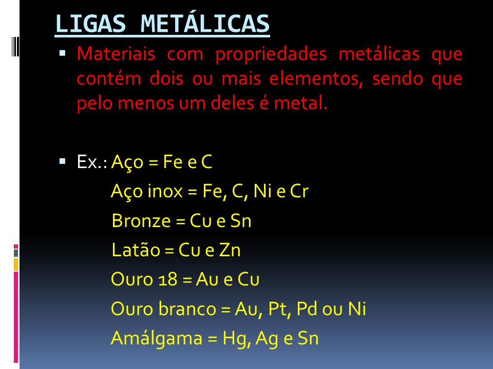 LIGAS METÁLICAS Materiais com propriedades metálicas que contém dois ou mais elementos, sendo que pelo menos um deles é metal.