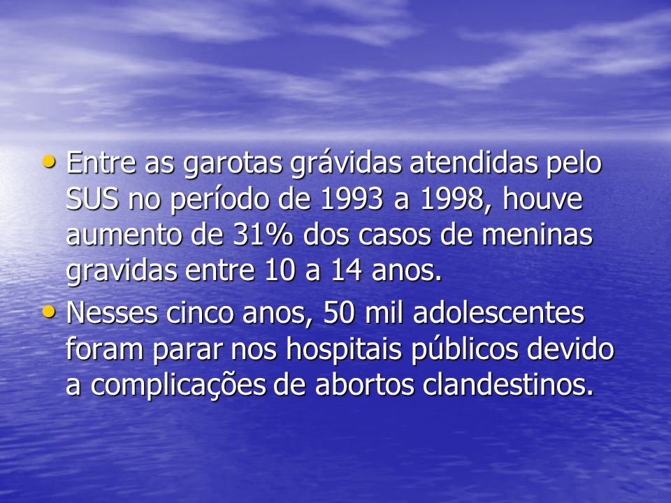 Entre as garotas grávidas atendidas pelo SUS no período de 1993 a 1998, houve aumento de 31% dos casos de meninas gravidas entre 10 a 14 anos.