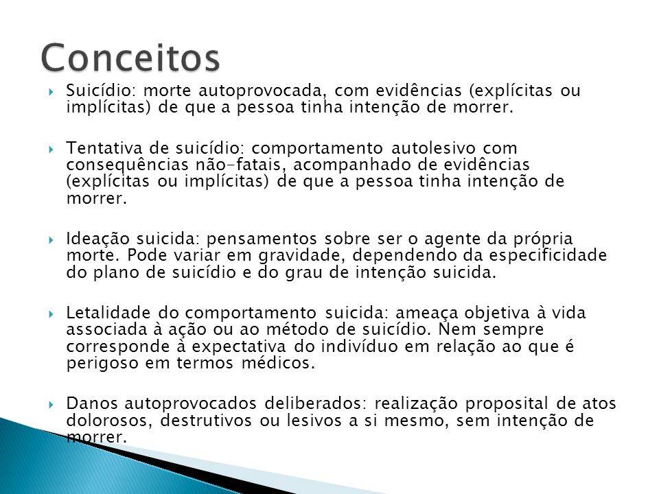 Conceitos Suicídio: morte autoprovocada, com evidências (explícitas ou implícitas) de que a pessoa tinha intenção de morrer.
