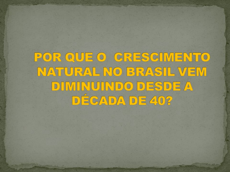 POR QUE O CRESCIMENTO NATURAL NO BRASIL VEM DIMINUINDO DESDE A DÉCADA DE 40