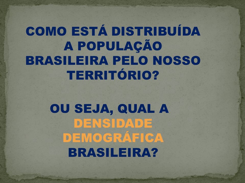 COMO ESTÁ DISTRIBUÍDA A POPULAÇÃO BRASILEIRA PELO NOSSO TERRITÓRIO