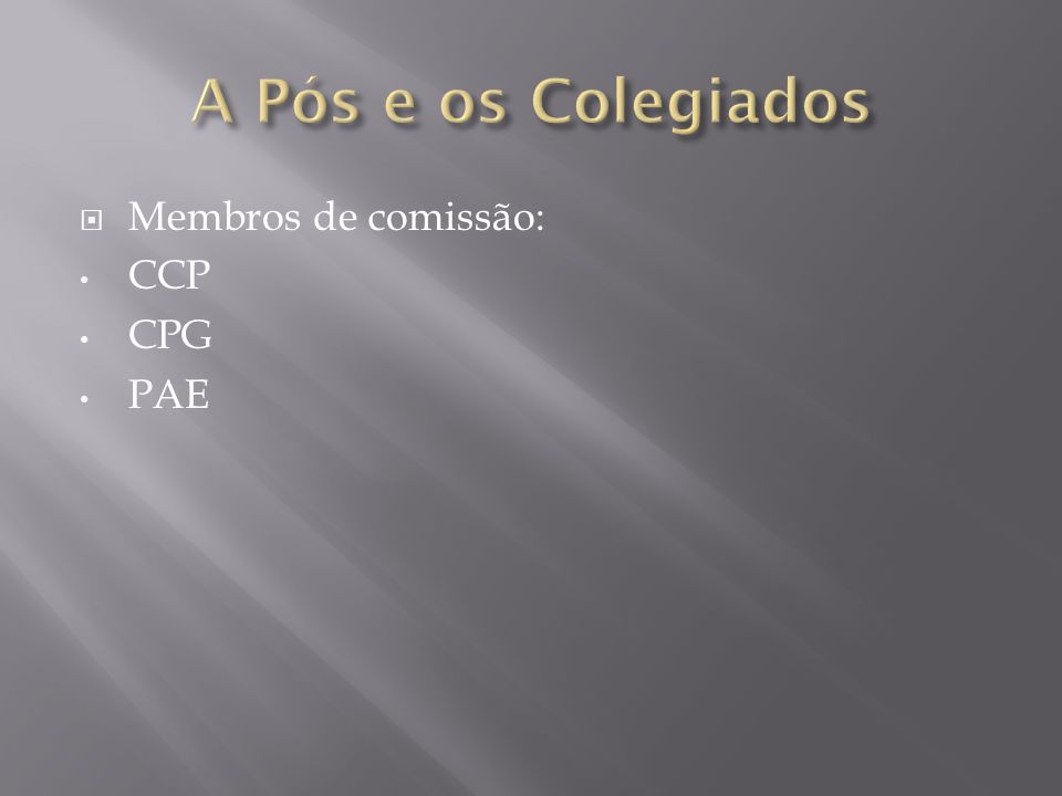 A Pós e os Colegiados Membros de comissão: CCP CPG PAE