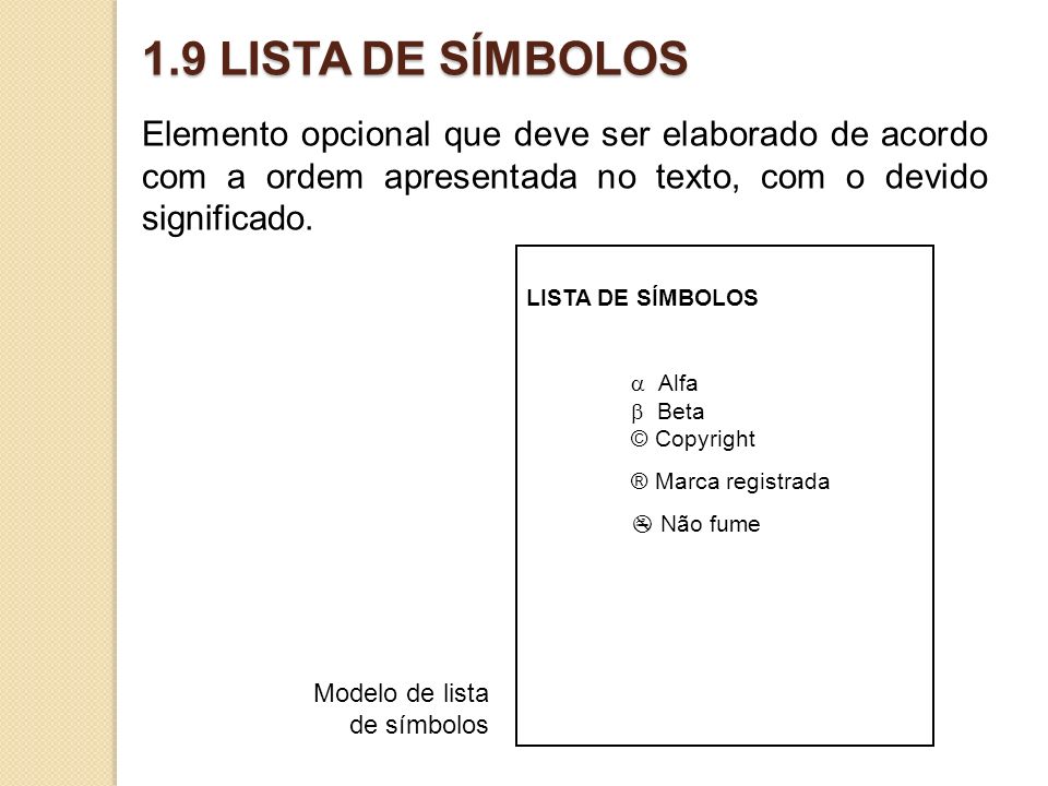 1.9 LISTA DE SÍMBOLOS Elemento opcional que deve ser elaborado de acordo com a ordem apresentada no texto, com o devido significado.