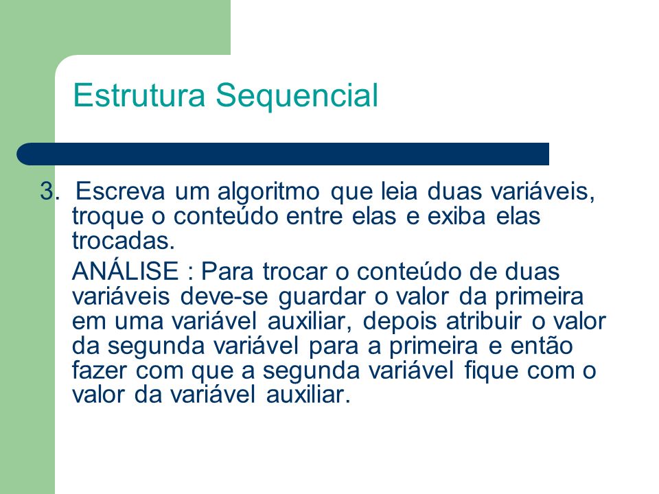 Estrutura Sequencial 3. Escreva um algoritmo que leia duas variáveis, troque o conteúdo entre elas e exiba elas trocadas.