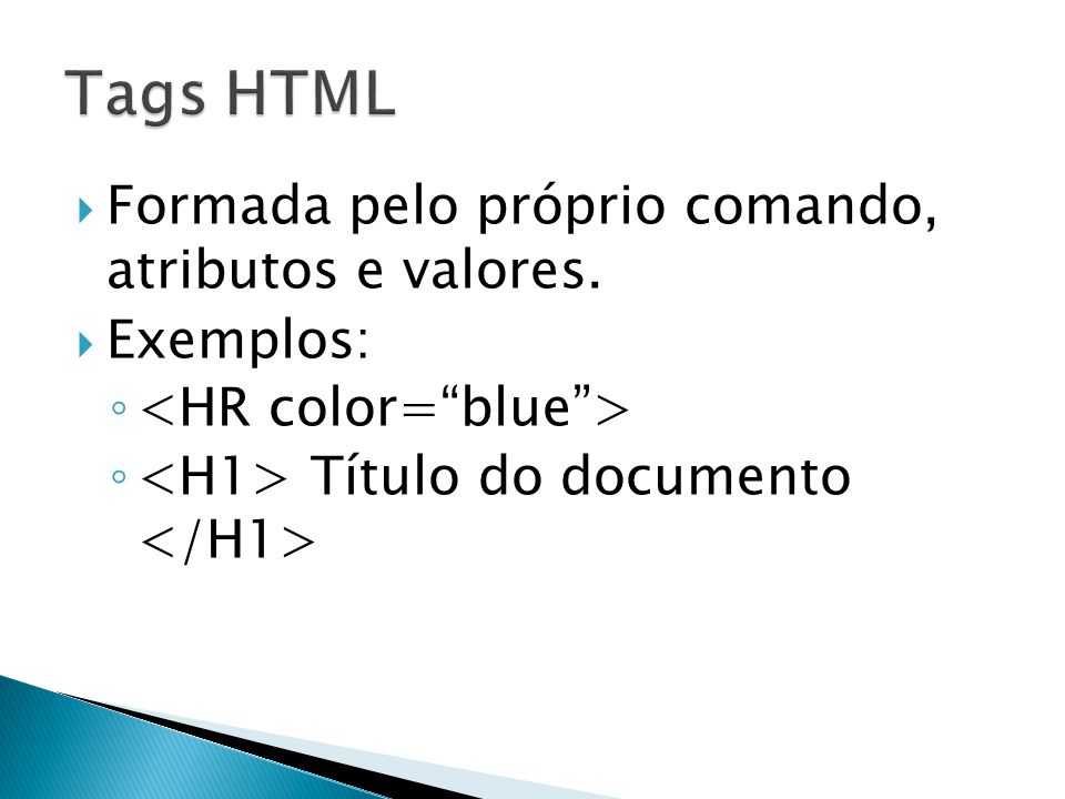Tags HTML Formada pelo próprio comando, atributos e valores. Exemplos: