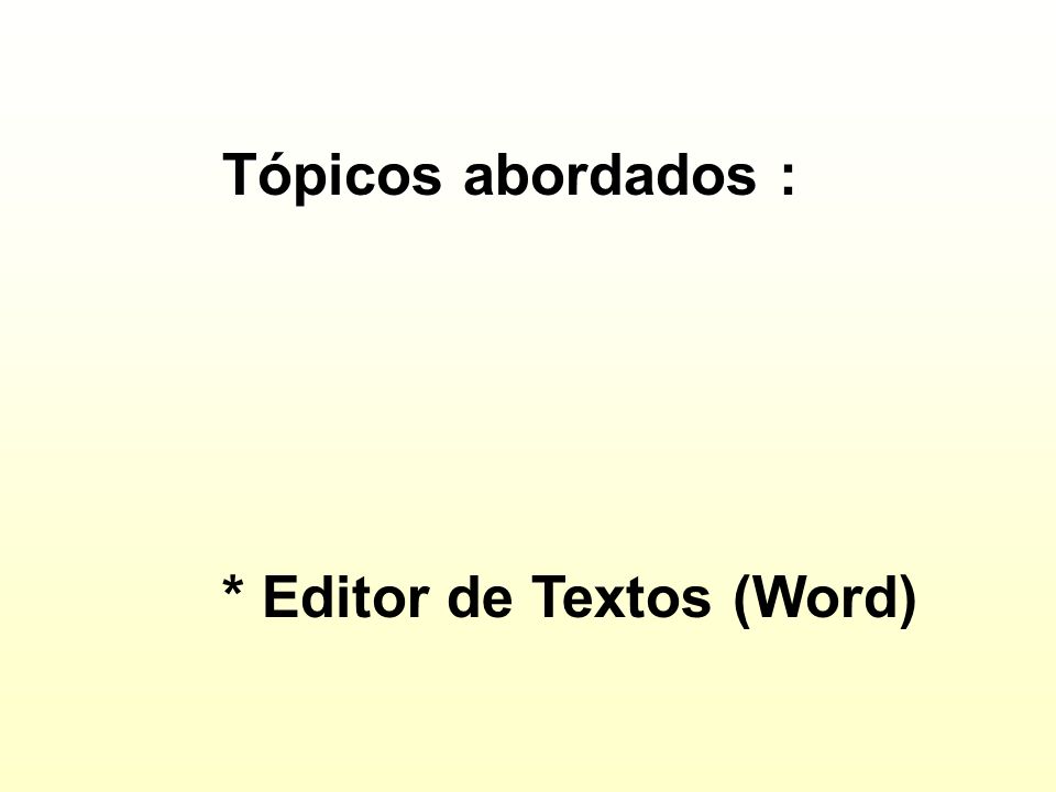 Tópicos abordados : * Editor de Textos (Word)