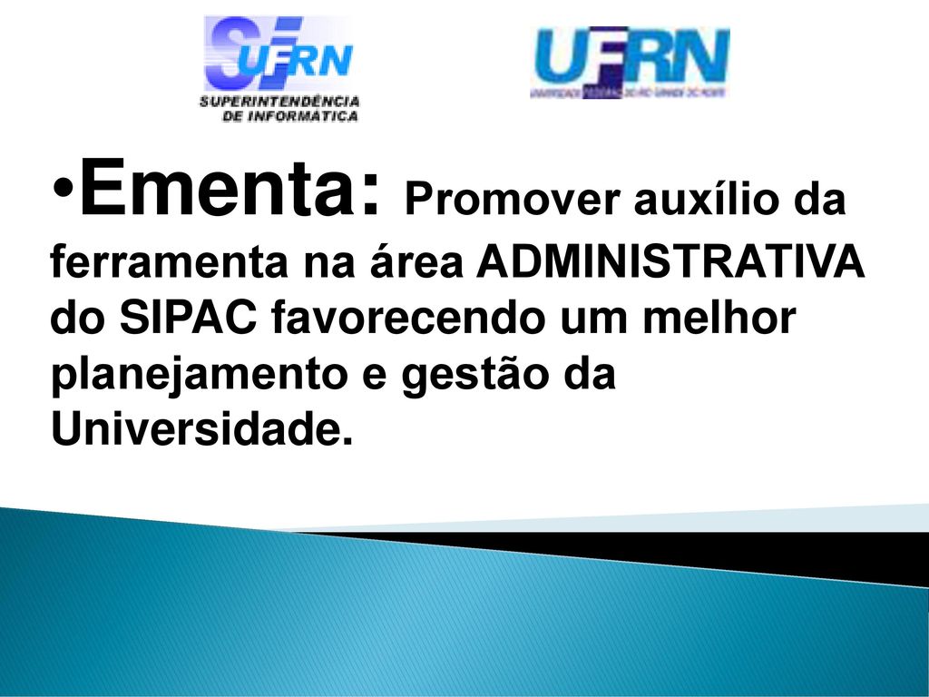 Ementa: Promover auxílio da ferramenta na área ADMINISTRATIVA do SIPAC favorecendo um melhor planejamento e gestão da Universidade.