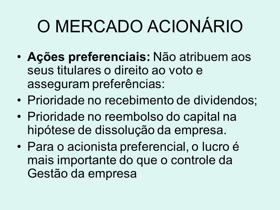 O MERCADO ACIONÁRIO Ações preferenciais: Não atribuem aos seus titulares o direito ao voto e asseguram preferências: