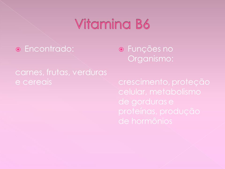 Vitamina B6 Encontrado: carnes, frutas, verduras e cereais