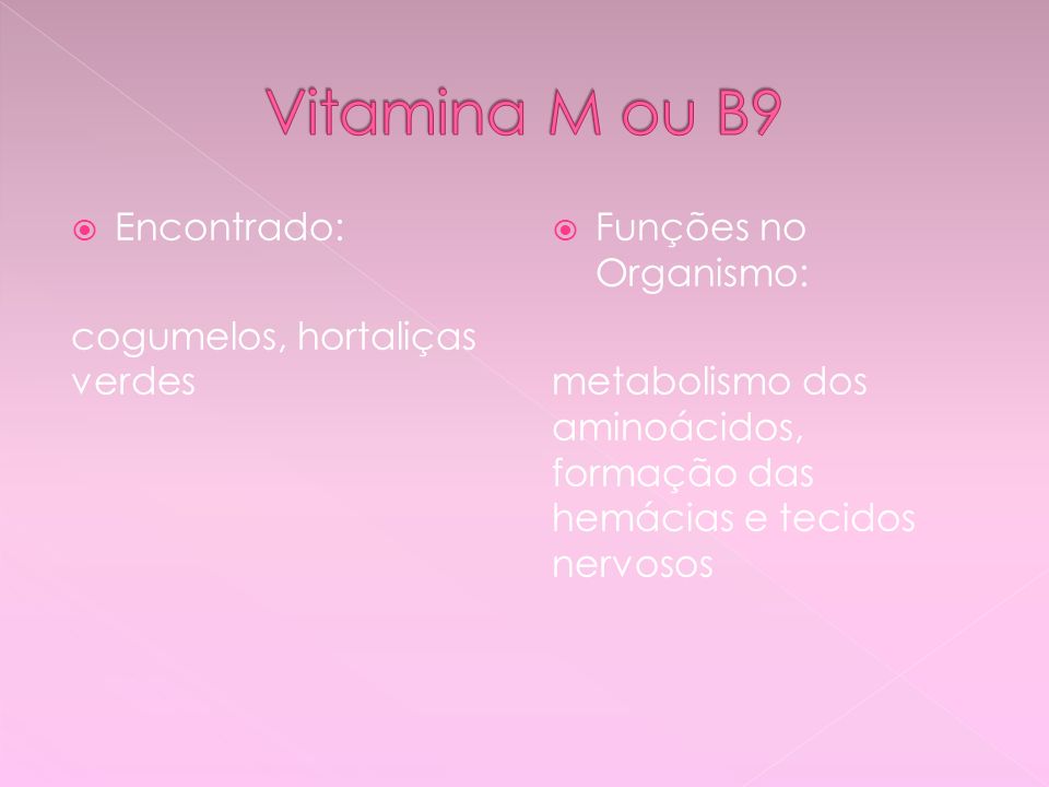 Vitamina M ou B9 Encontrado: cogumelos, hortaliças verdes