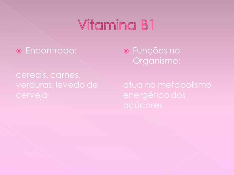 Vitamina B1 Encontrado: cereais, carnes, verduras, levedo de cerveja