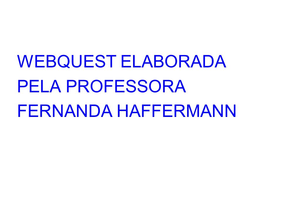 WEBQUEST ELABORADA PELA PROFESSORA FERNANDA HAFFERMANN
