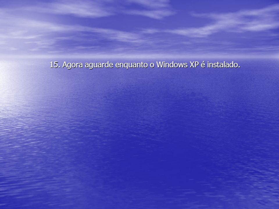 15. Agora aguarde enquanto o Windows XP é instalado.