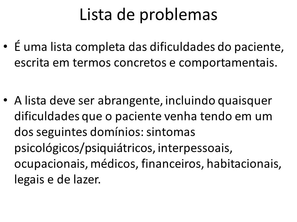 Lista de problemas É uma lista completa das dificuldades do paciente, escrita em termos concretos e comportamentais.