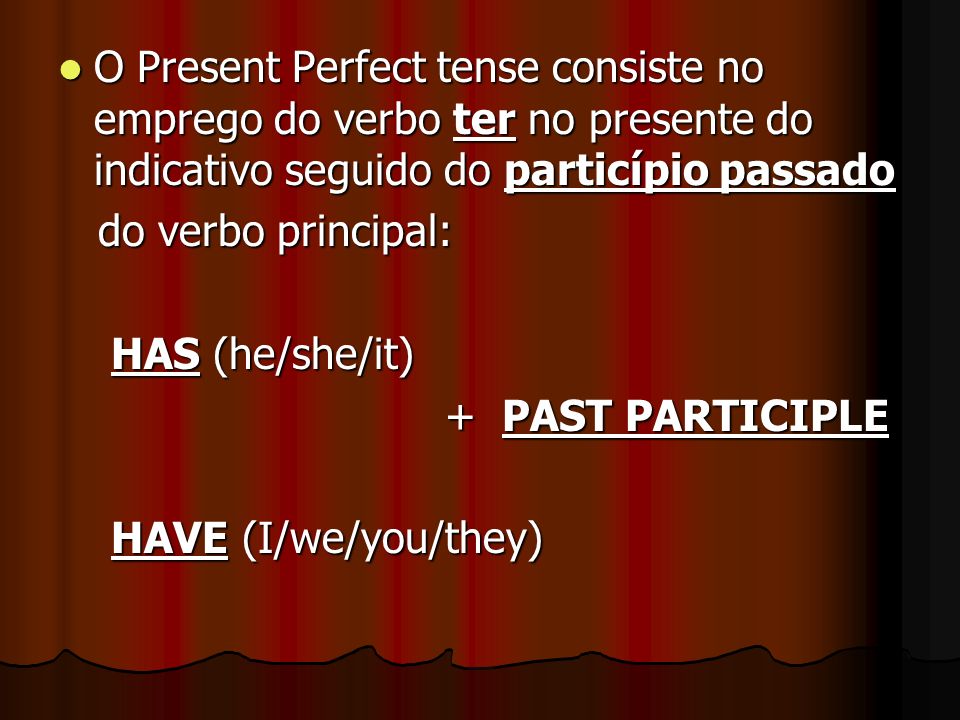 O Present Perfect tense consiste no emprego do verbo ter no presente do indicativo seguido do particípio passado