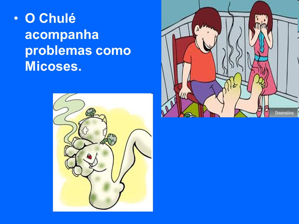 O Chulé acompanha problemas como Micoses.