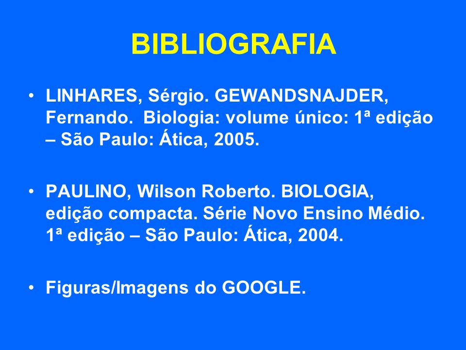 BIBLIOGRAFIA LINHARES, Sérgio. GEWANDSNAJDER, Fernando. Biologia: volume único: 1ª edição – São Paulo: Ática,