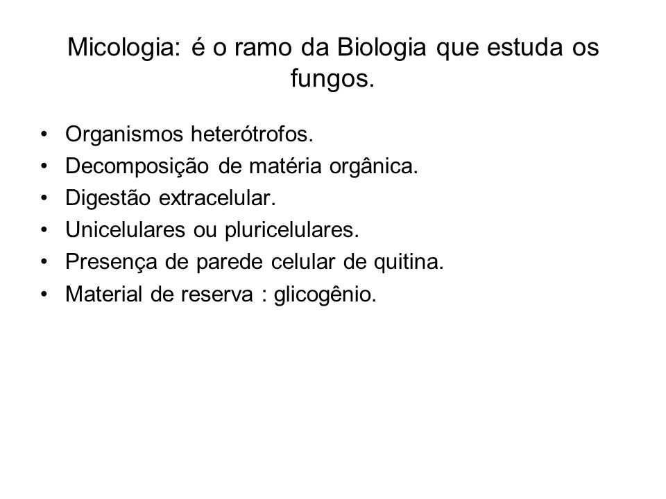 Micologia: é o ramo da Biologia que estuda os fungos.