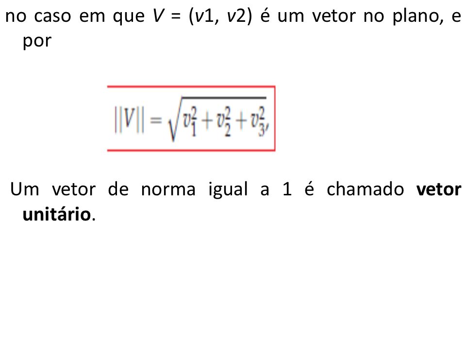 no caso em que V = (v1, v2) é um vetor no plano, e por Um vetor de norma igual a 1 é chamado vetor unitário.