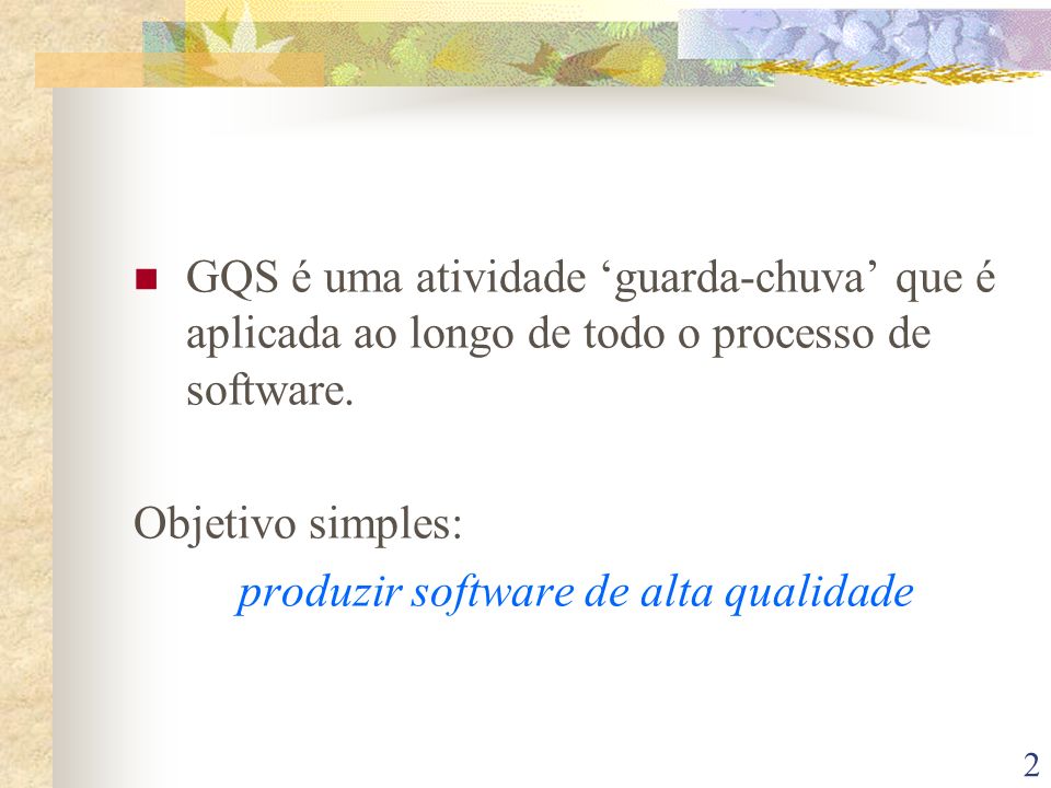 GQS é uma atividade ‘guarda-chuva’ que é aplicada ao longo de todo o processo de software.