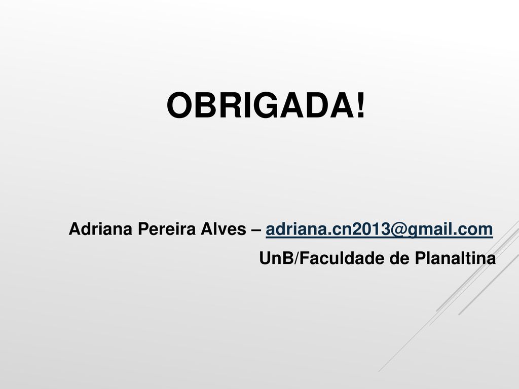 Obrigada! Adriana Pereira Alves – UnB/Faculdade de Planaltina