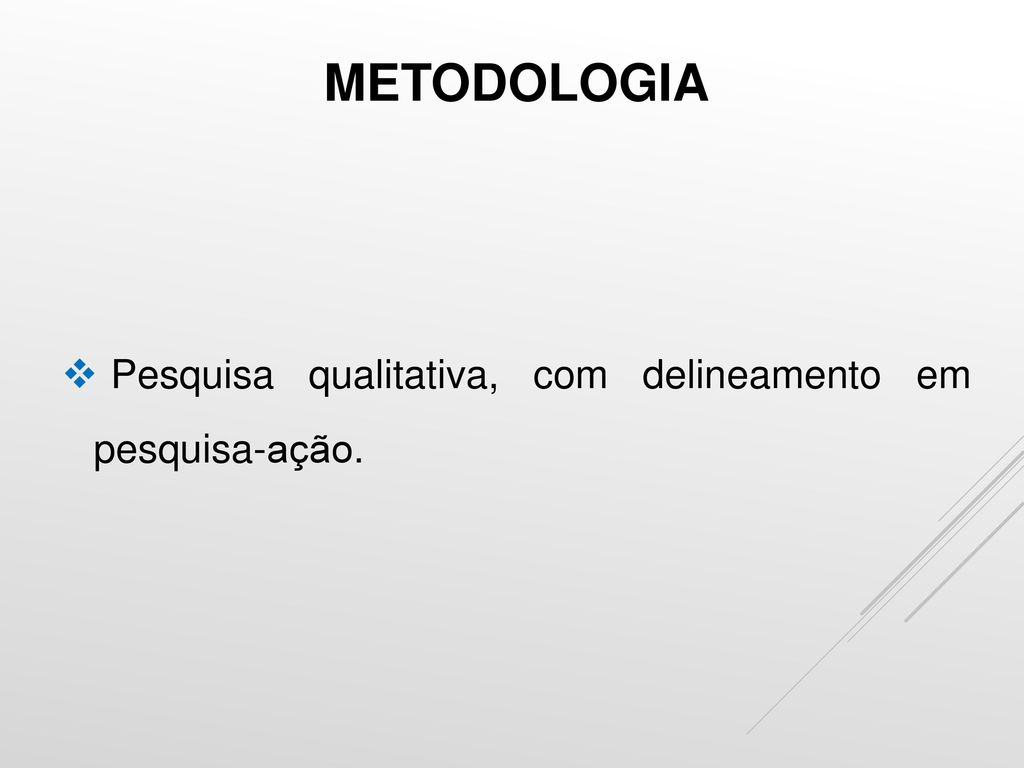 METODOLOGIA Pesquisa qualitativa, com delineamento em pesquisa-ação.