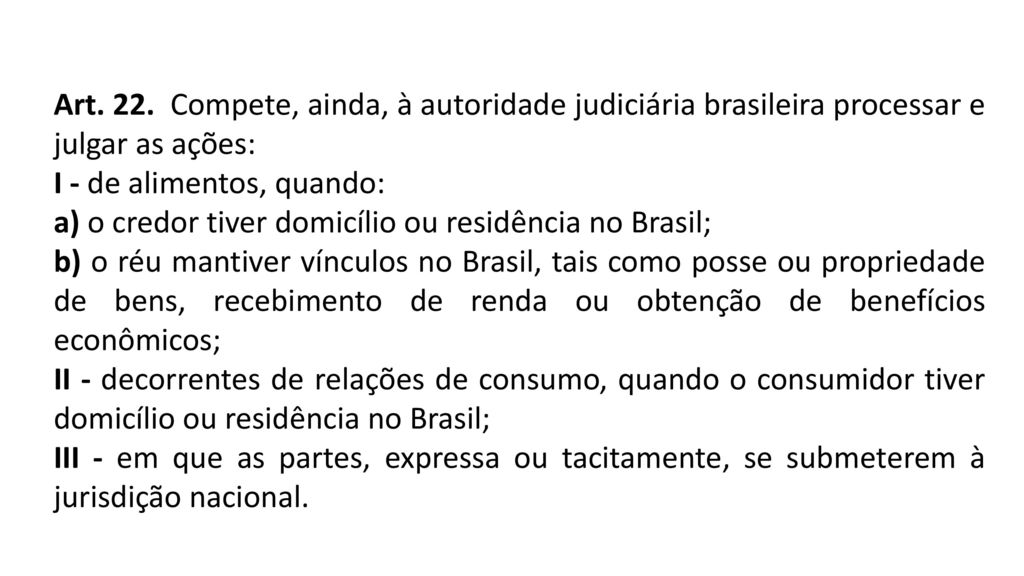 Art. 22. Compete, ainda, à autoridade judiciária brasileira processar e julgar as ações: