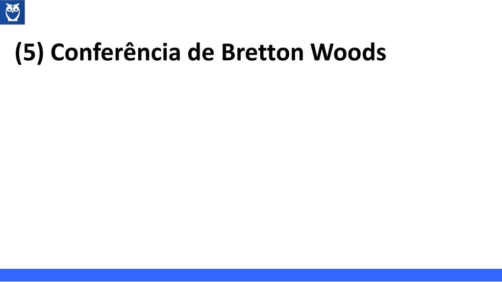 (5) Conferência de Bretton Woods
