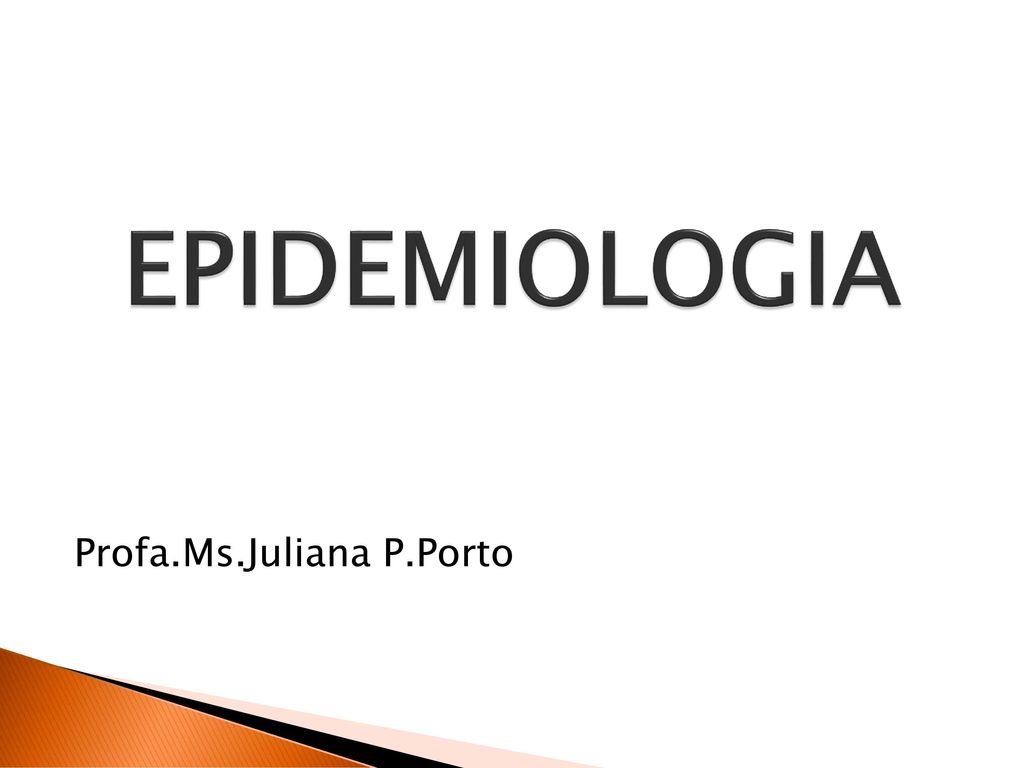 EPIDEMIOLOGIA Profa.Ms.Juliana P.Porto
