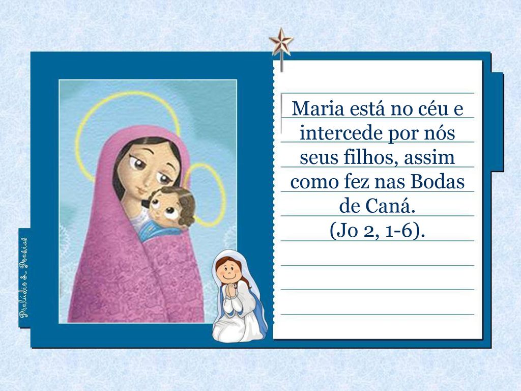 Maria está no céu e intercede por nós seus filhos, assim como fez nas Bodas de Caná. (Jo 2, 1-6).
