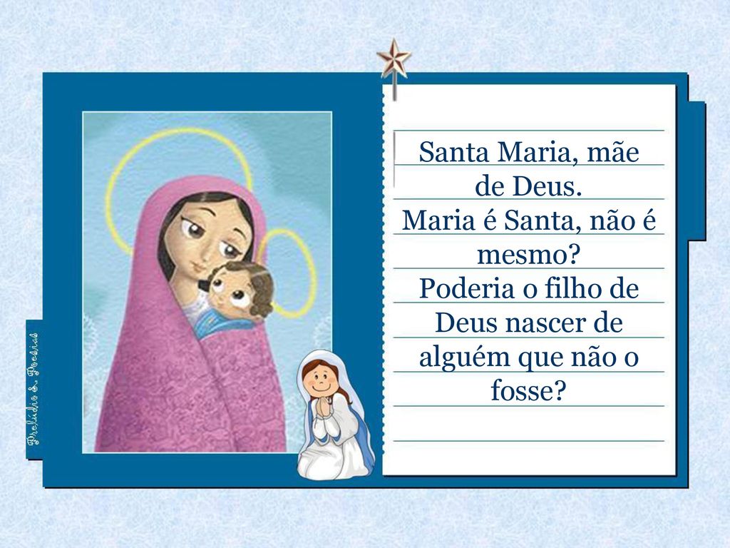 Santa Maria, mãe de Deus. Maria é Santa, não é mesmo