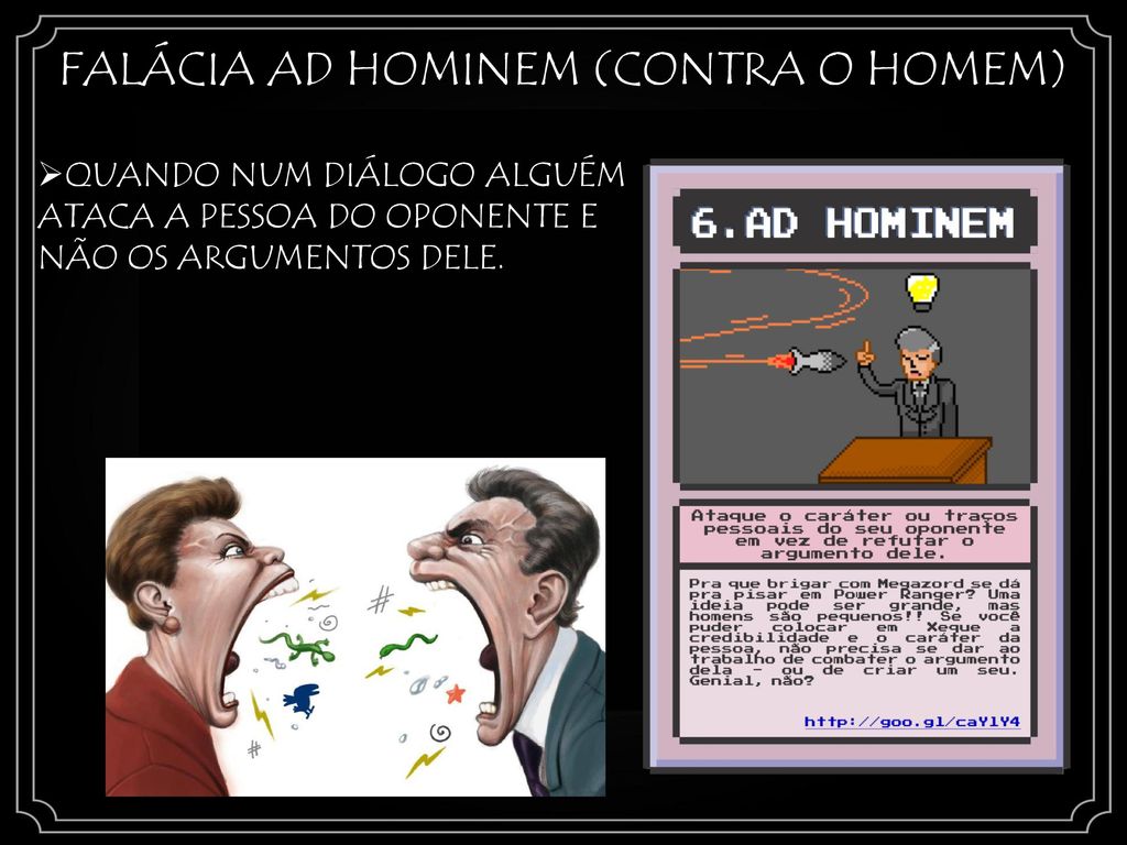 ÀD HOMINEM Ataque o caráter ou traços pessoais do seu oponente em vez de  refufar o