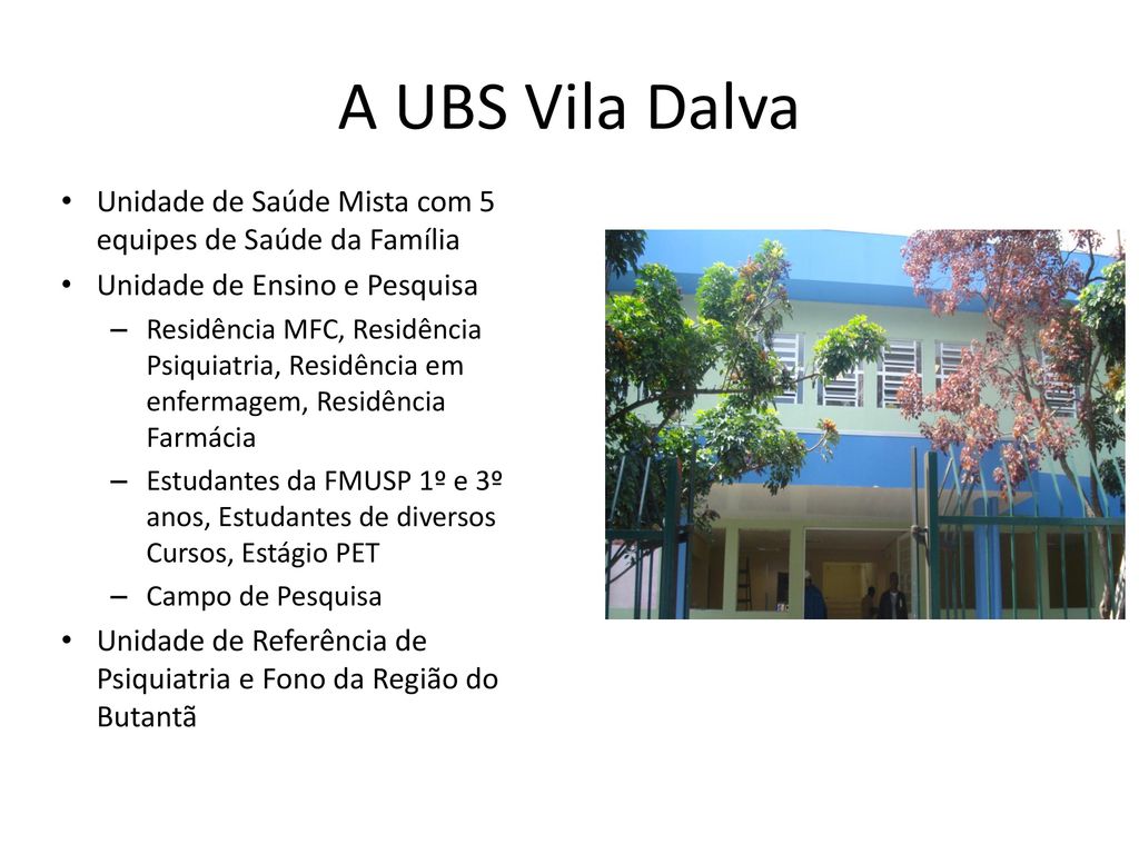 A UBS Vila Dalva Unidade de Saúde Mista com 5 equipes de Saúde da Família. Unidade de Ensino e Pesquisa.