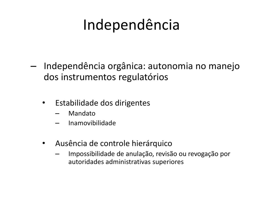 Independência Independência orgânica: autonomia no manejo dos instrumentos regulatórios. Estabilidade dos dirigentes.