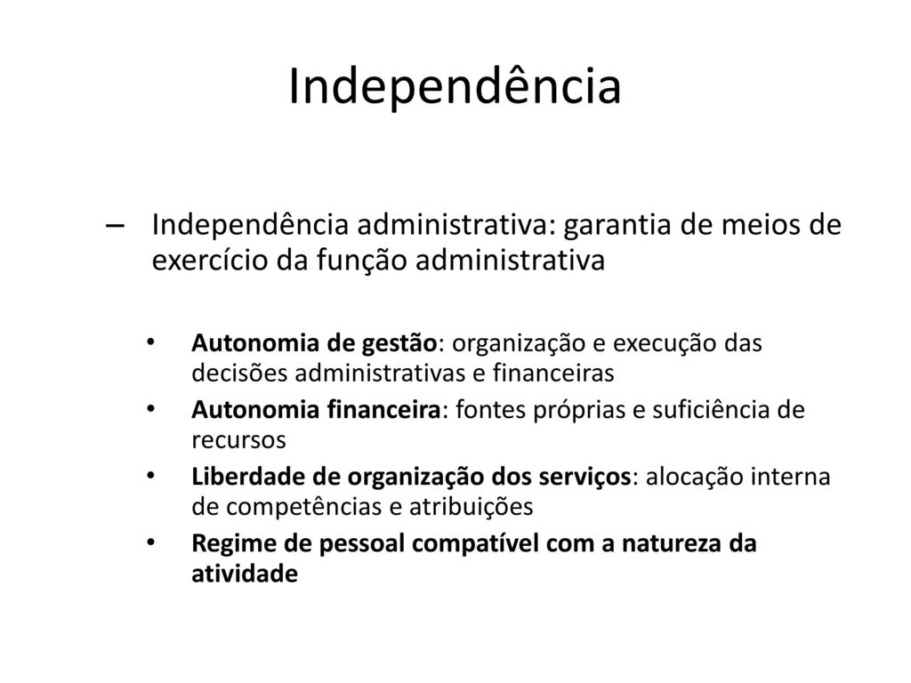 Independência Independência administrativa: garantia de meios de exercício da função administrativa.
