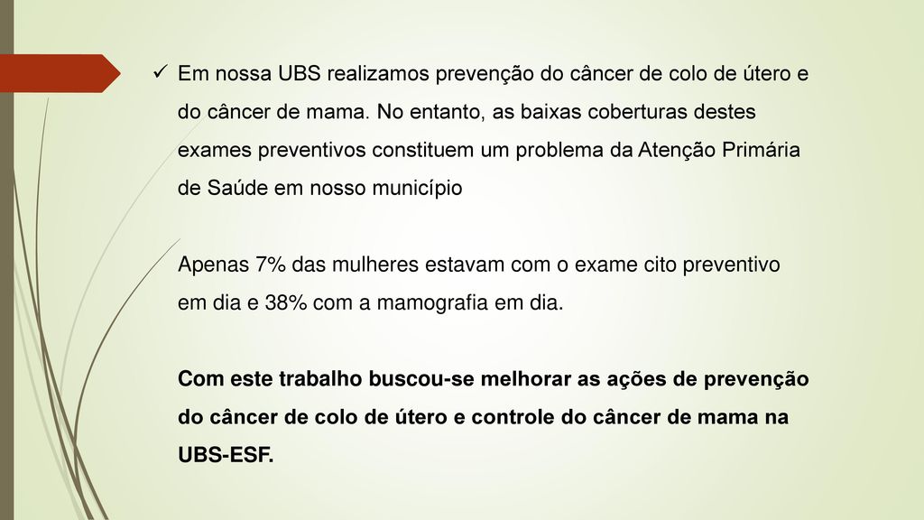 Em nossa UBS realizamos prevenção do câncer de colo de útero e do câncer de mama.