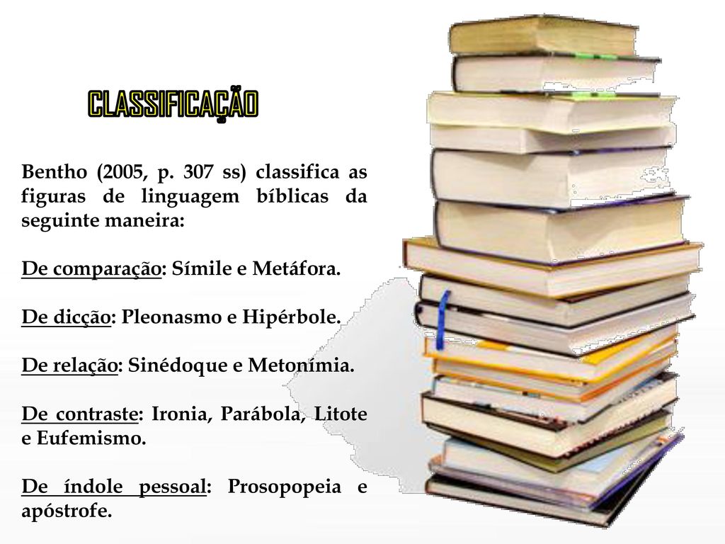CLASSIFICAÇÃO Bentho (2005, p. 307 ss) classifica as figuras de linguagem bíblicas da seguinte maneira: