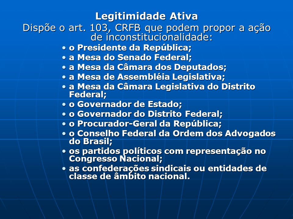 Legitimidade Ativa Dispõe o art. 103, CRFB que podem propor a ação de inconstitucionalidade: o Presidente da República;