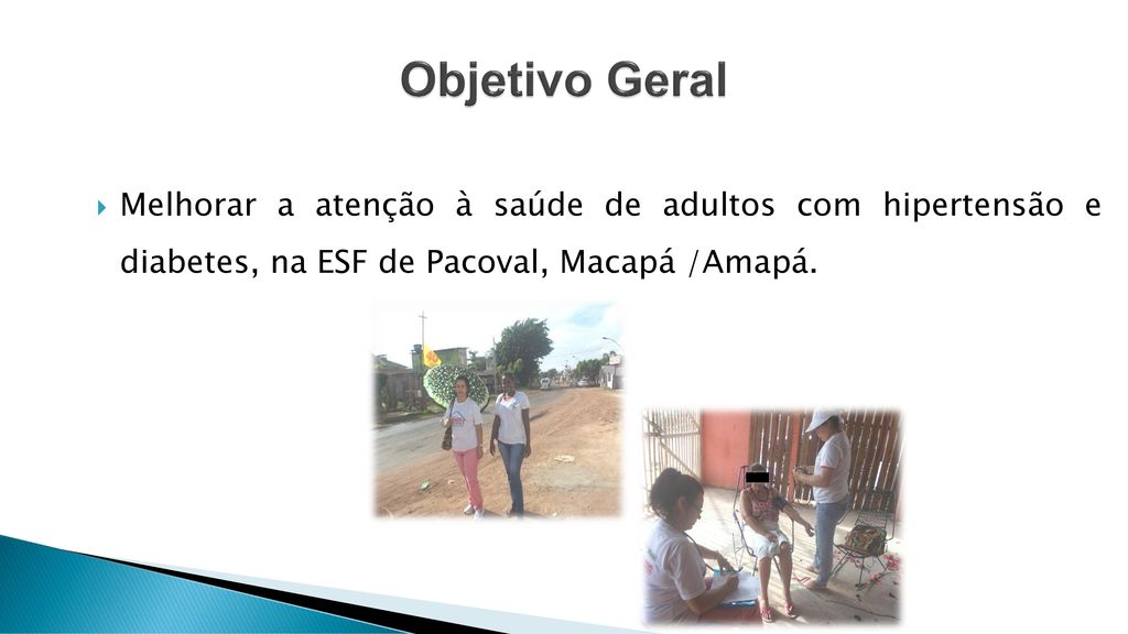 Objetivo Geral Melhorar a atenção à saúde de adultos com hipertensão e diabetes, na ESF de Pacoval, Macapá /Amapá.