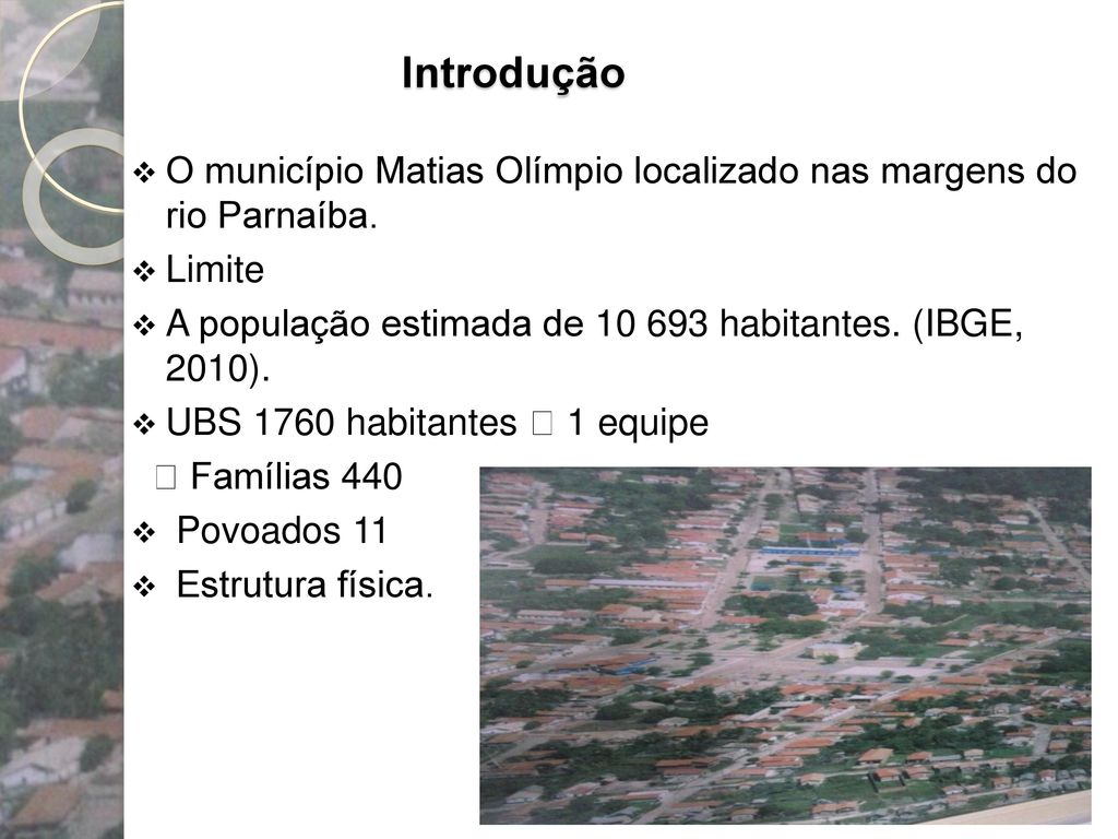 Introdução O município Matias Olímpio localizado nas margens do rio Parnaíba. Limite. A população estimada de habitantes. (IBGE, 2010).