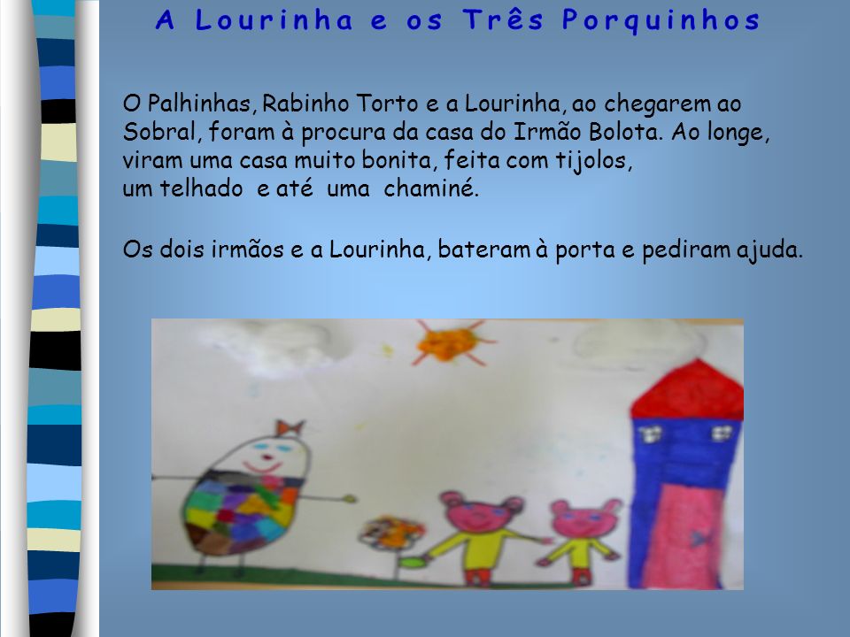 O Palhinhas, Rabinho Torto e a Lourinha, ao chegarem ao Sobral, foram à procura da casa do Irmão Bolota. Ao longe, viram uma casa muito bonita, feita com tijolos,