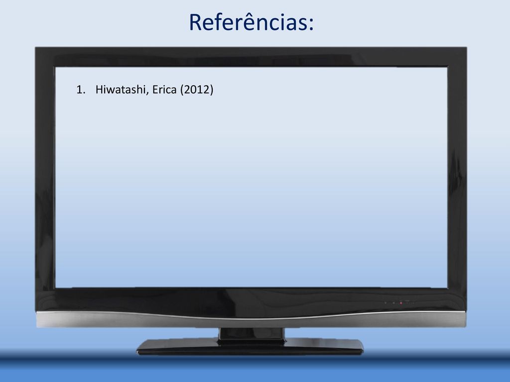 Referências: Hiwatashi, Erica (2012) Televisão (Alta Tecnologia)