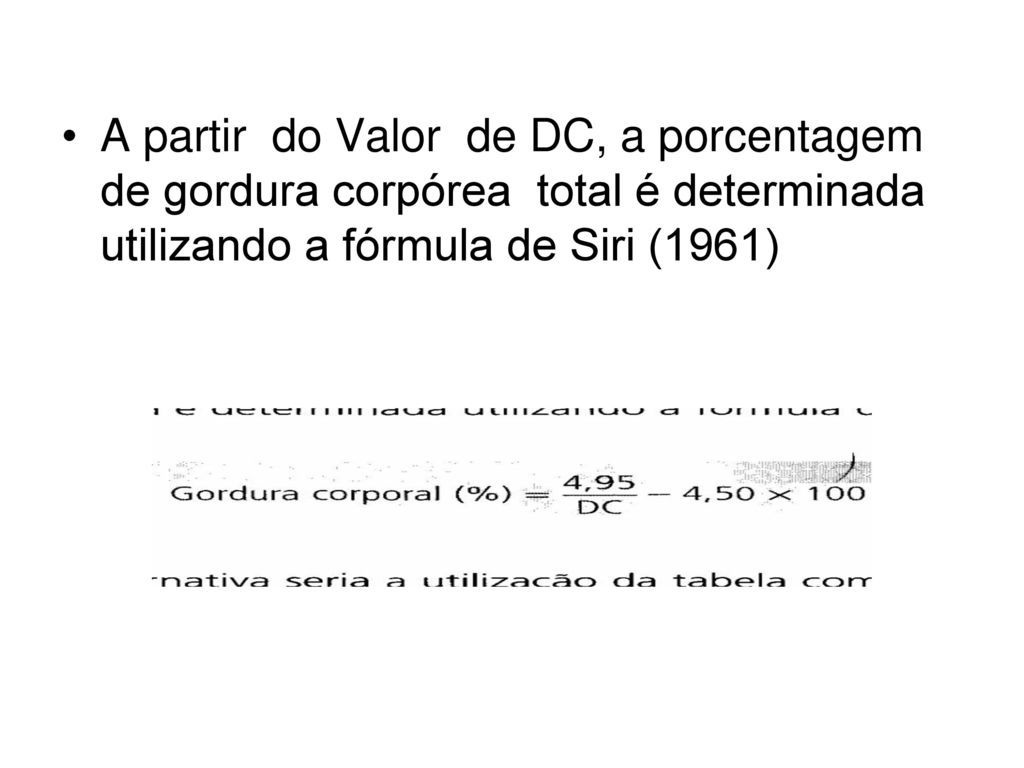 A partir do Valor de DC, a porcentagem de gordura corpórea total é determinada utilizando a fórmula de Siri (1961)