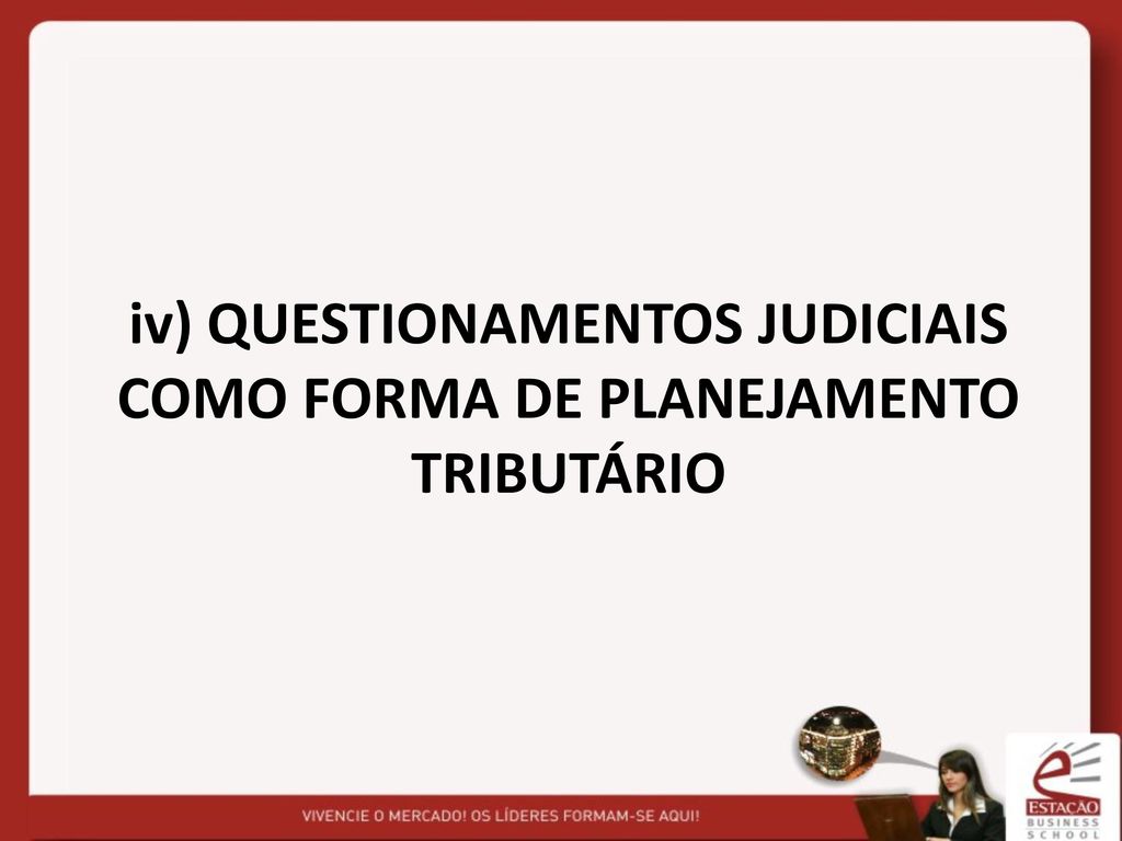 iv) QUESTIONAMENTOS JUDICIAIS COMO FORMA DE PLANEJAMENTO TRIBUTÁRIO
