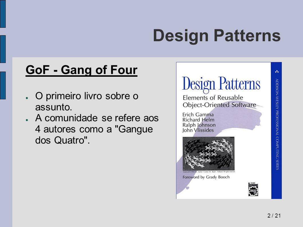 Design Patterns GoF - Gang of Four O primeiro livro sobre o assunto.